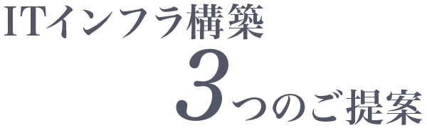 ITインフラ構築3つのご提案 ITインフラ構築3つのご提案